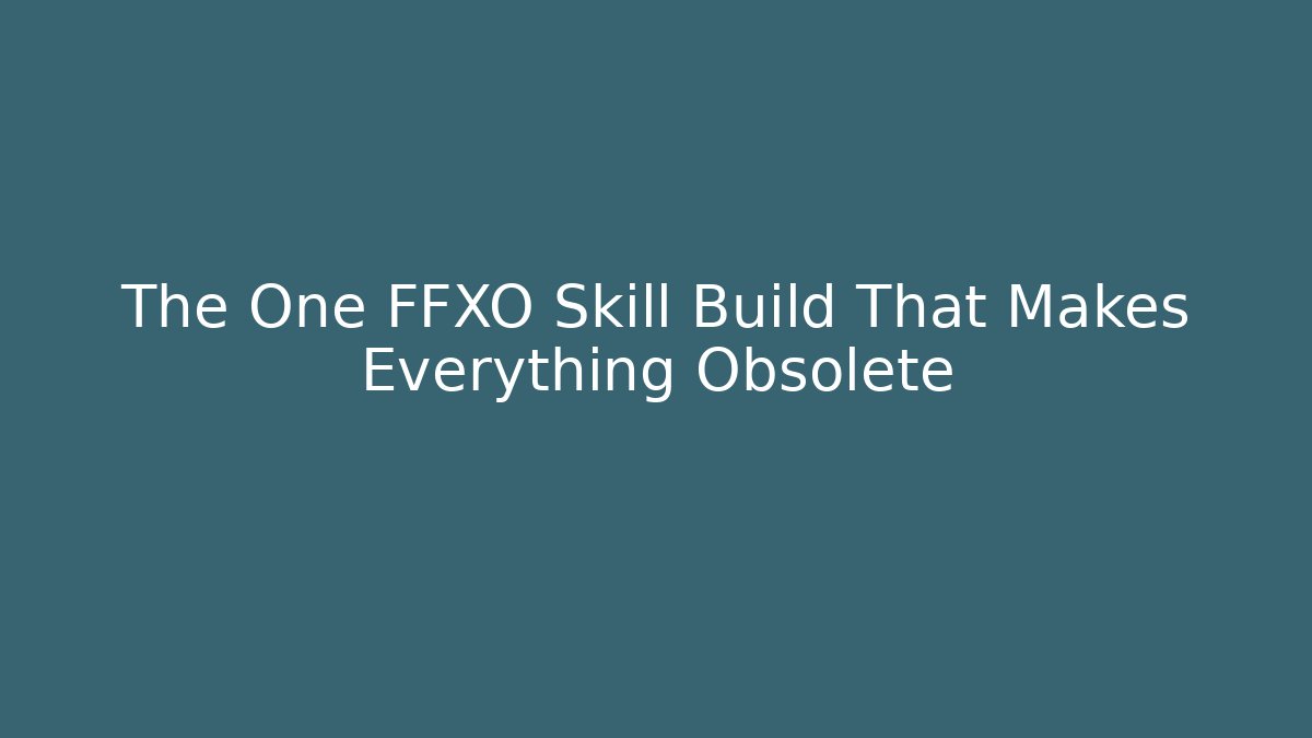 The One FFXO Skill Build That Makes Everything Obsolete