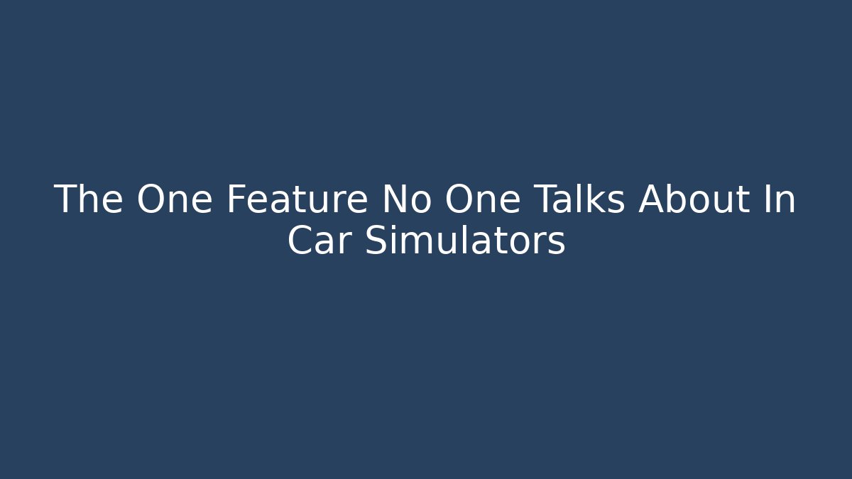 The One Feature No One Talks About In Car Simulators