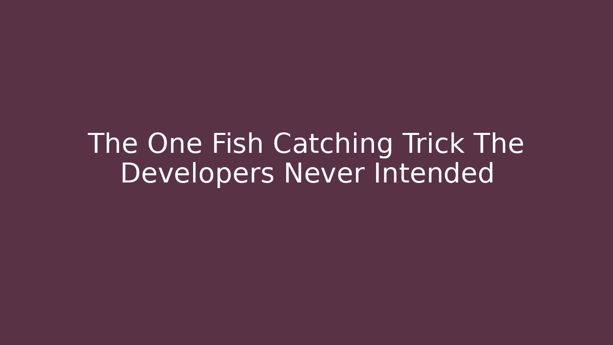 The One Fish Catching Trick The Developers Never Intended - The Family Holidays