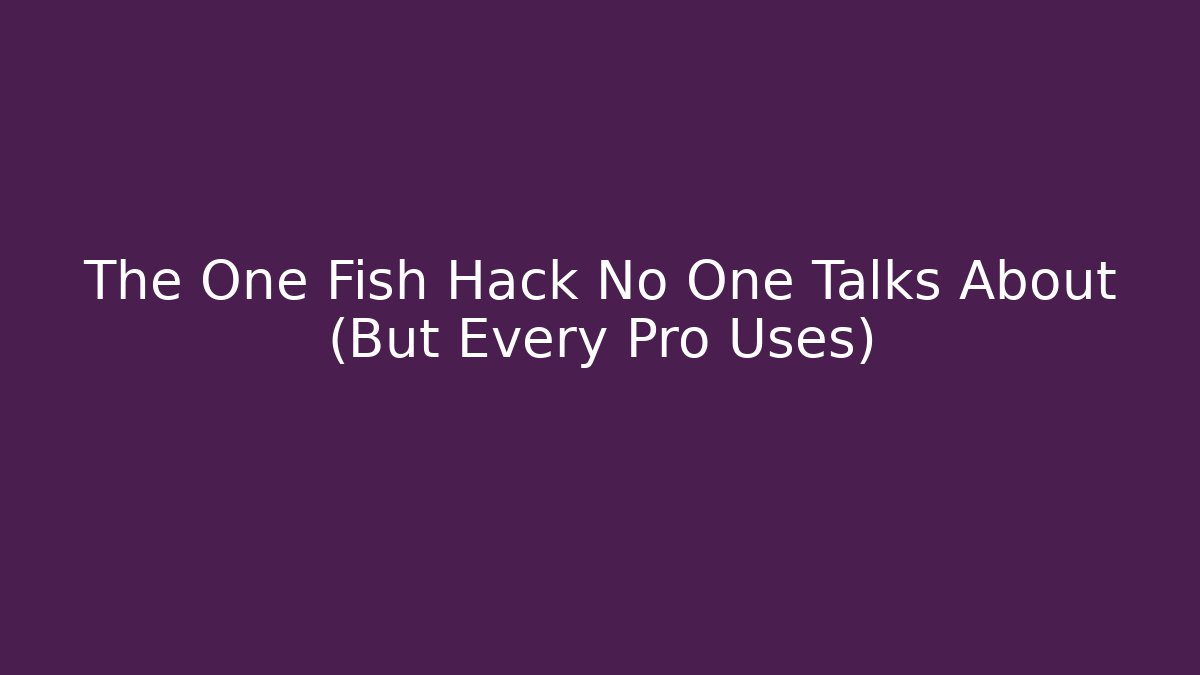 The One Fish Hack No One Talks About (But Every Pro Uses)