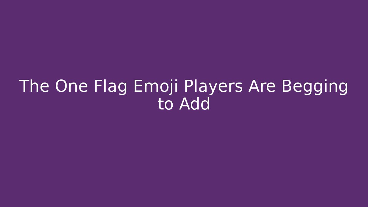 The One Flag Emoji Players Are Begging to Add