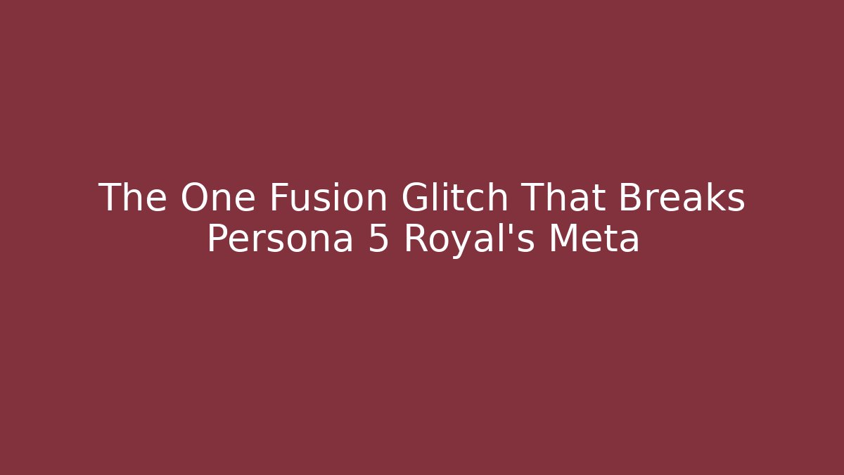 The One Fusion Glitch That Breaks Persona 5 Royal's Meta