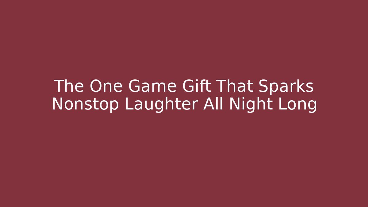 The One Game Gift That Sparks Nonstop Laughter All Night Long - The Family Holidays