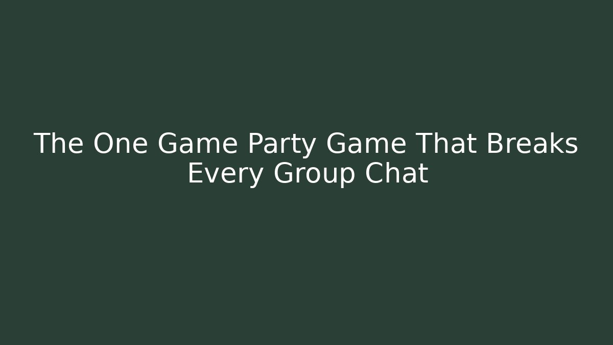 The One Game Party Game That Breaks Every Group Chat
