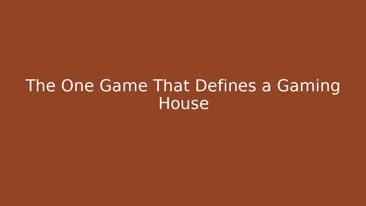 The One Game That Defines a Gaming House