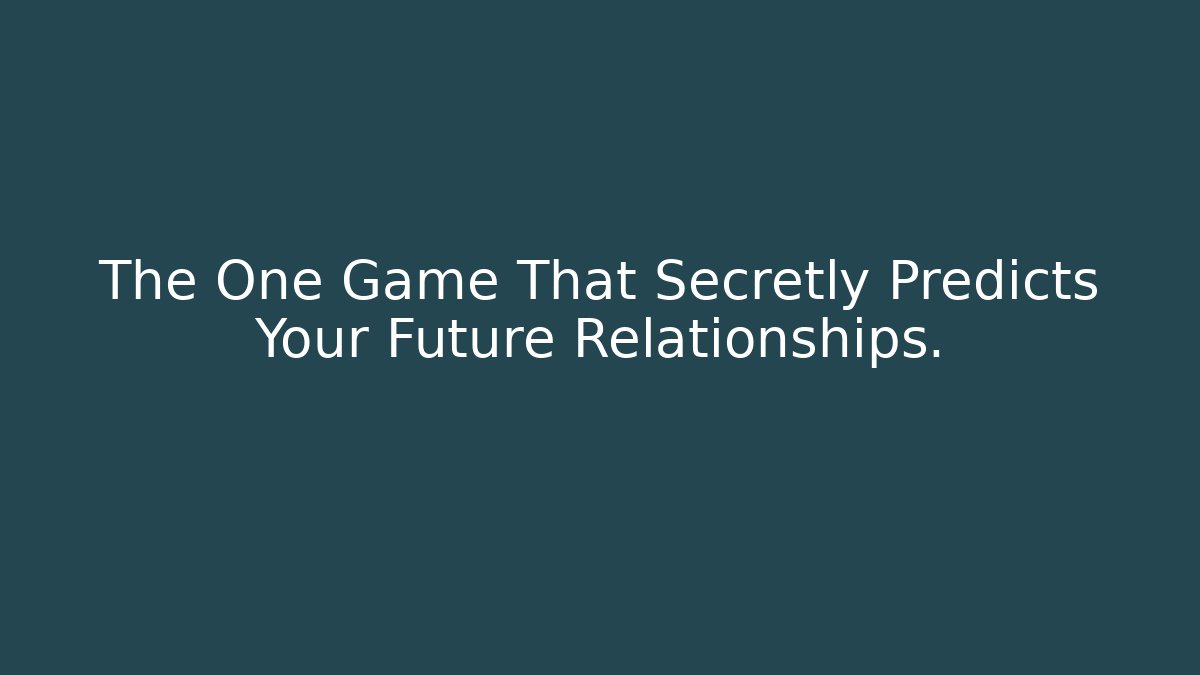 The One Game That Secretly Predicts Your Future Relationships.