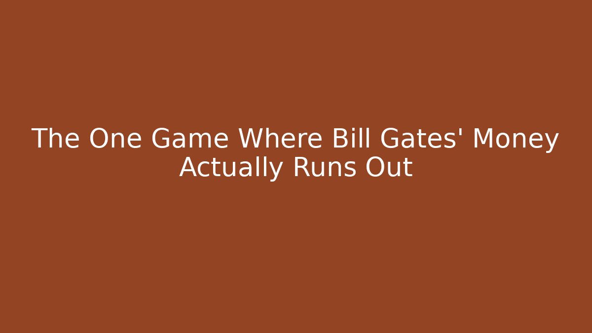 The One Game Where Bill Gates' Money Actually Runs Out