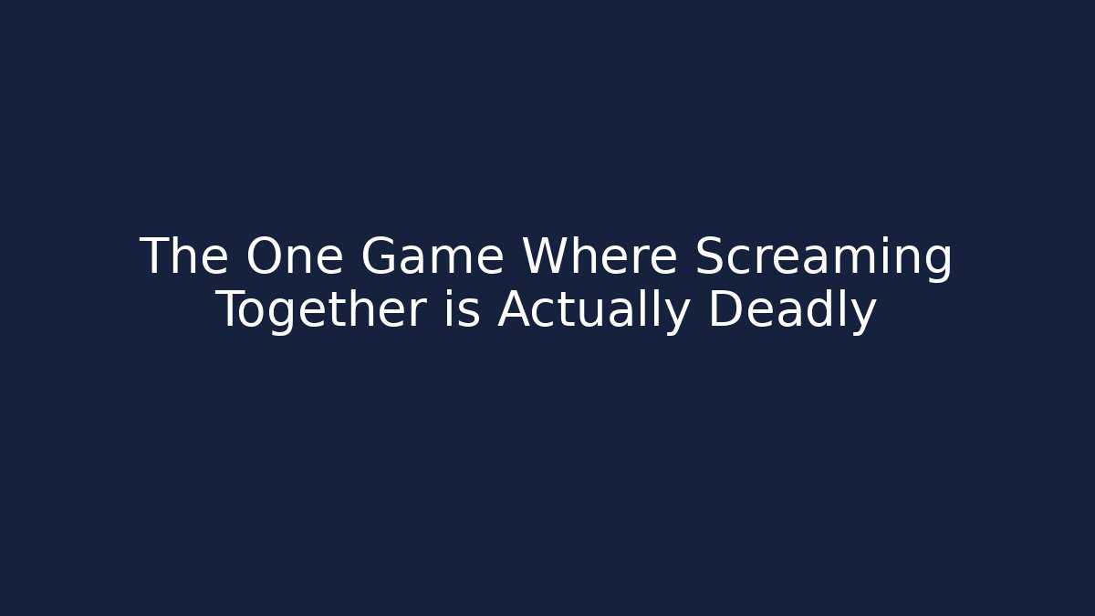 The One Game Where Screaming Together is Actually Deadly