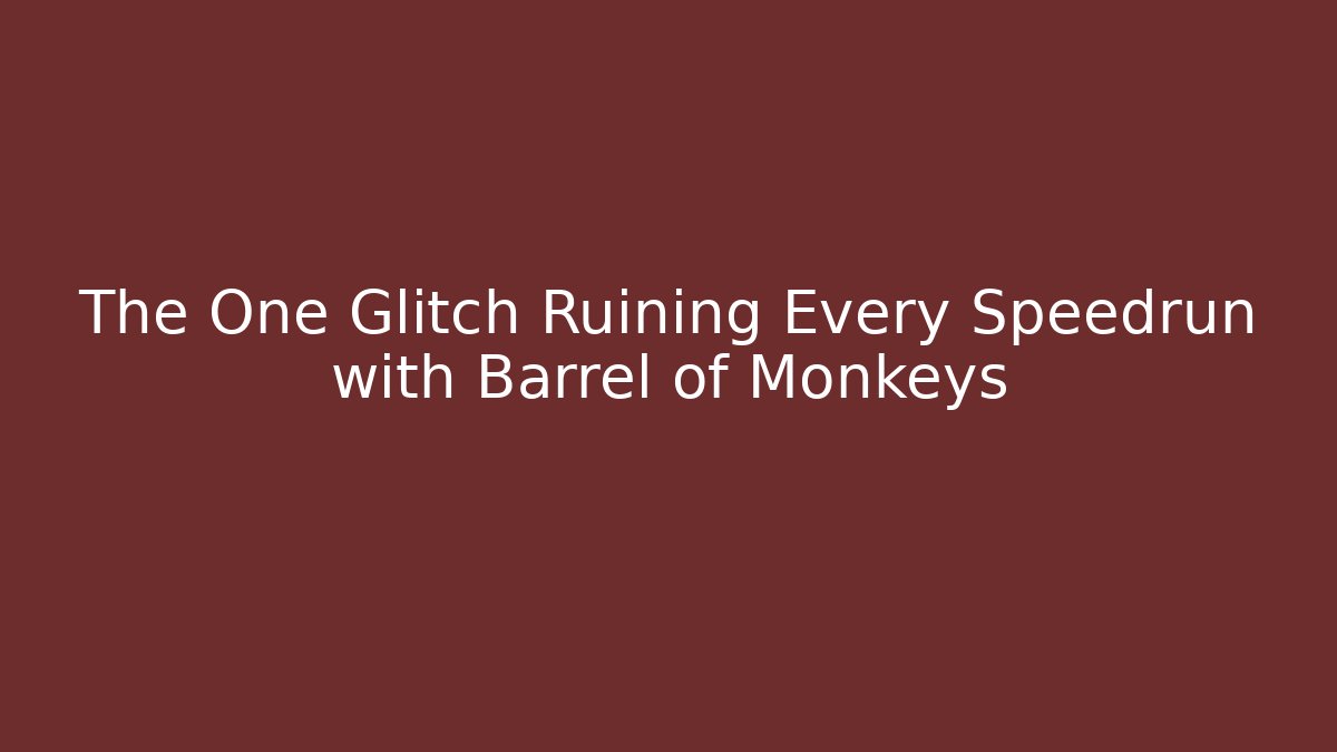 The One Glitch Ruining Every Speedrun with Barrel of Monkeys