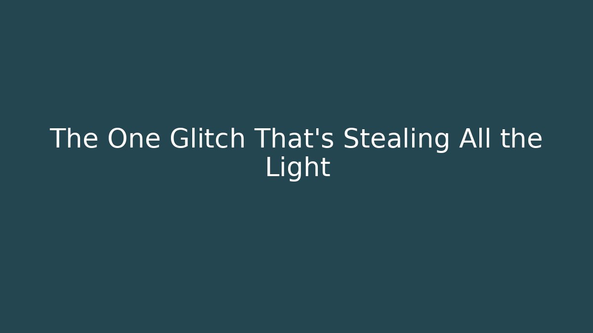 The One Glitch That's Stealing All the Light