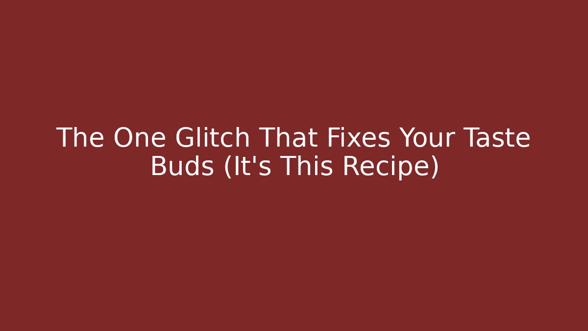 The One Glitch That Fixes Your Taste Buds (It's This Recipe)