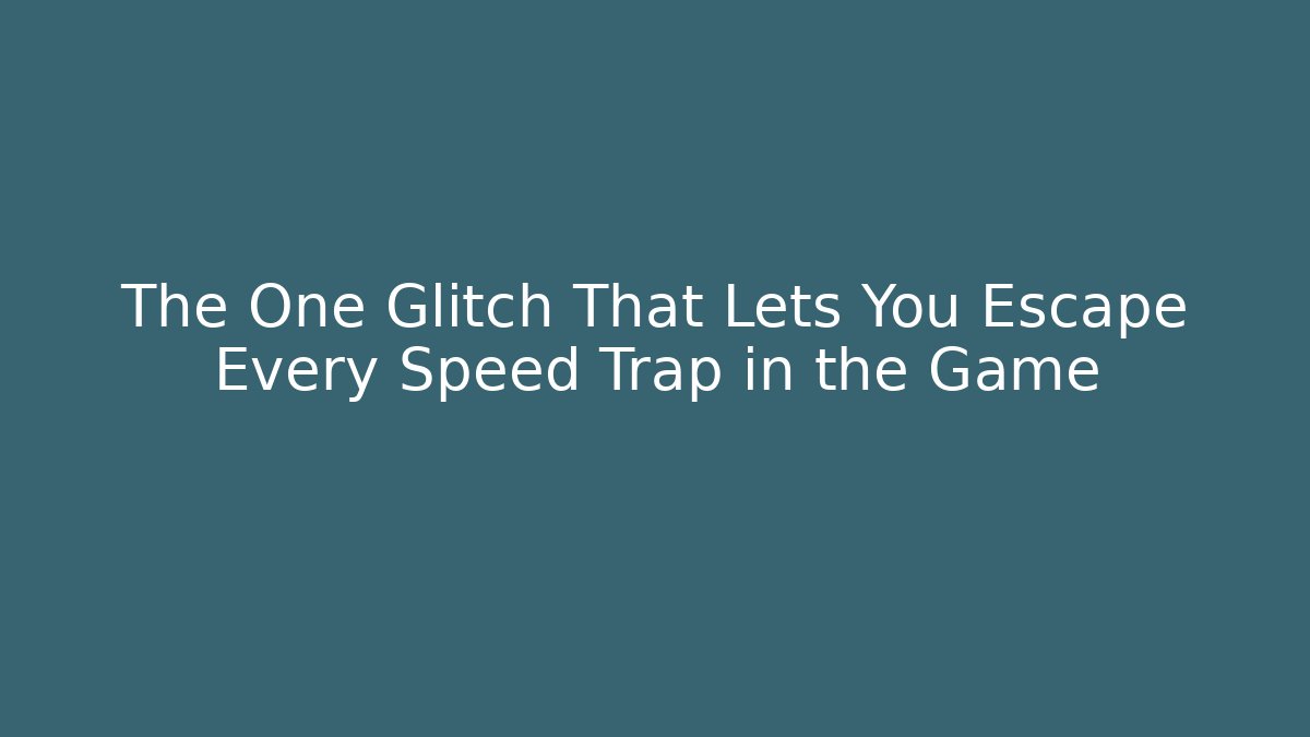 The One Glitch That Lets You Escape Every Speed Trap in the Game