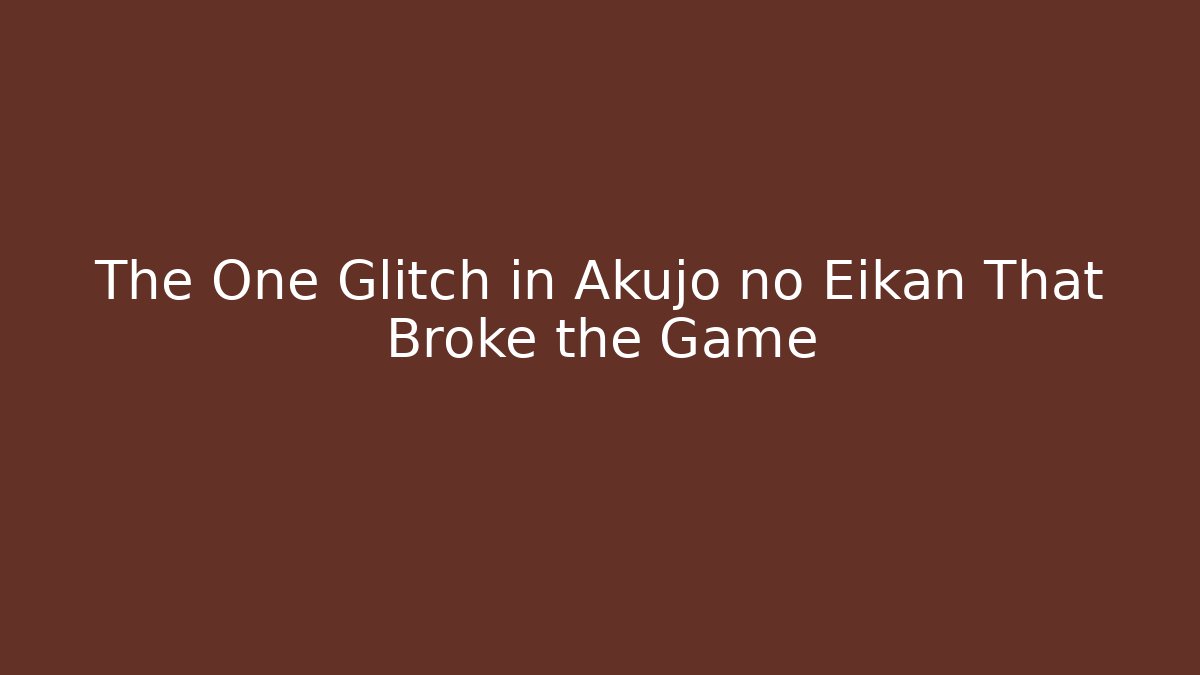 The One Glitch in Akujo no Eikan That Broke the Game