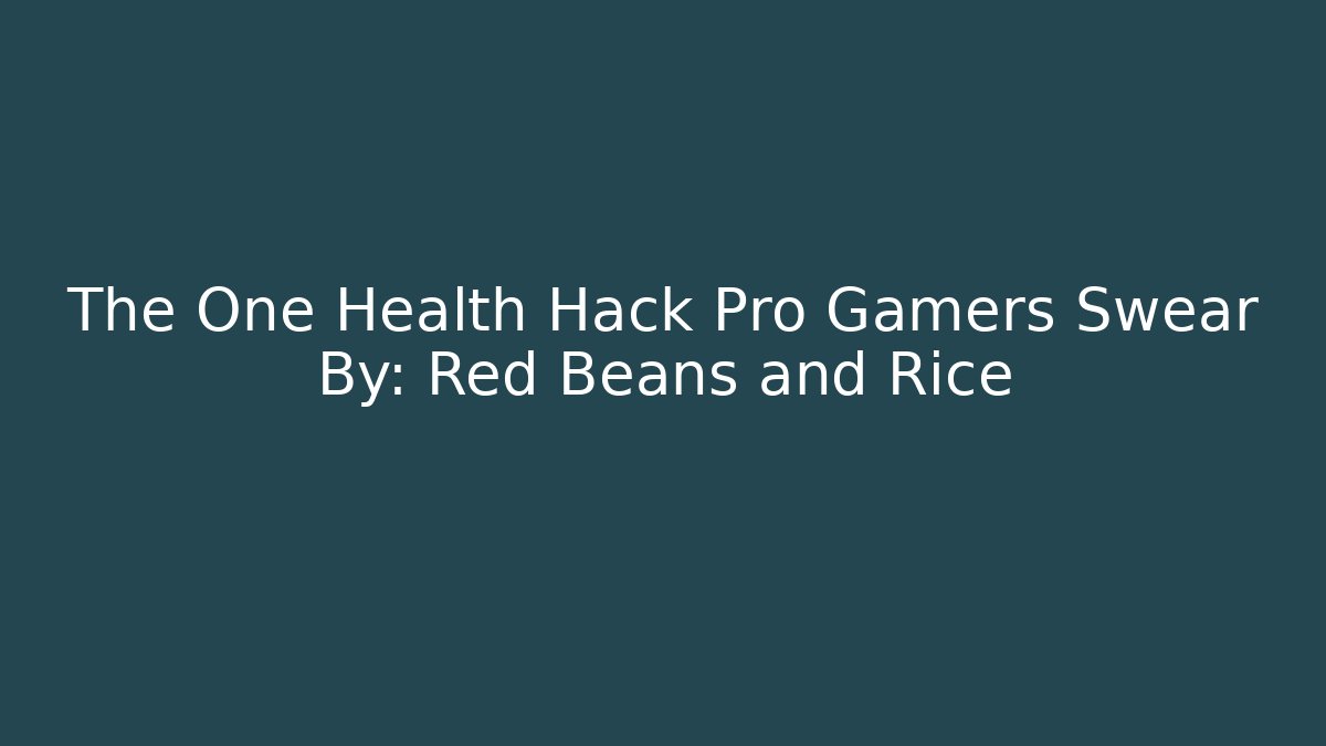 The One Health Hack Pro Gamers Swear By: Red Beans and Rice