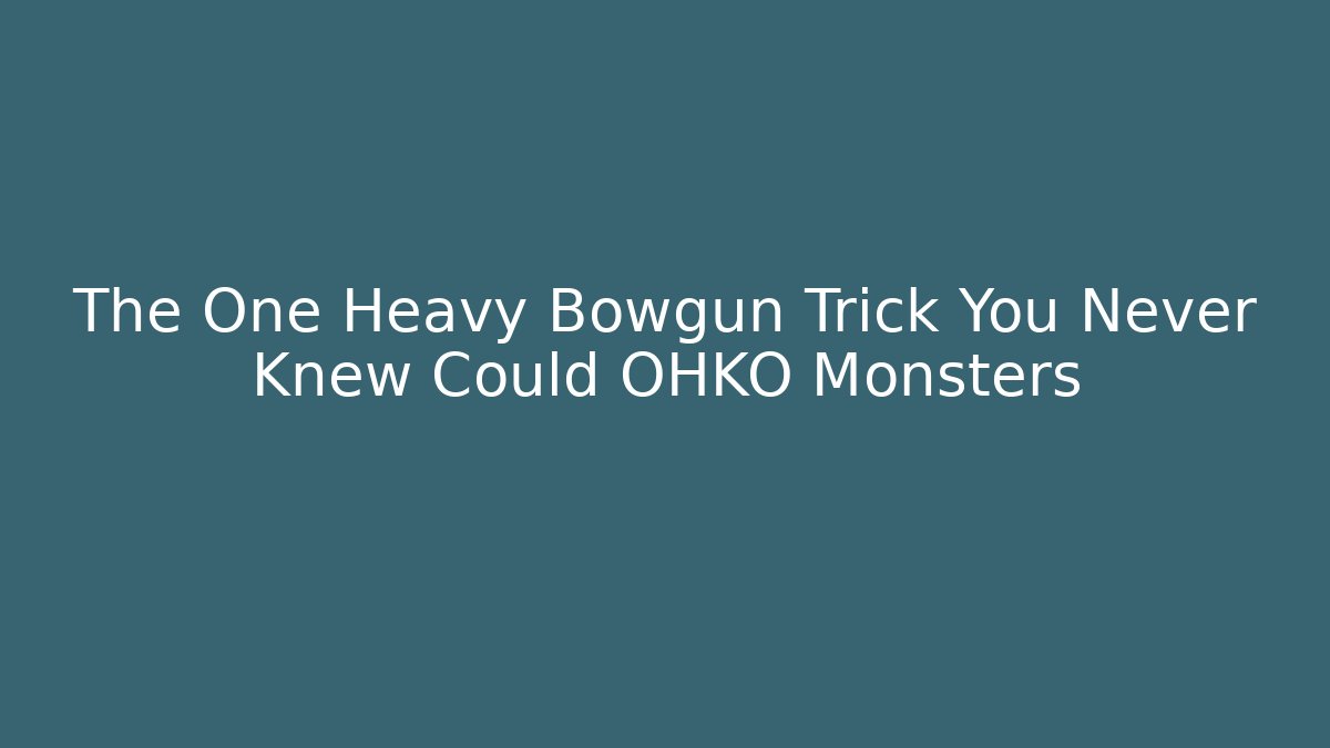 The One Heavy Bowgun Trick You Never Knew Could OHKO Monsters