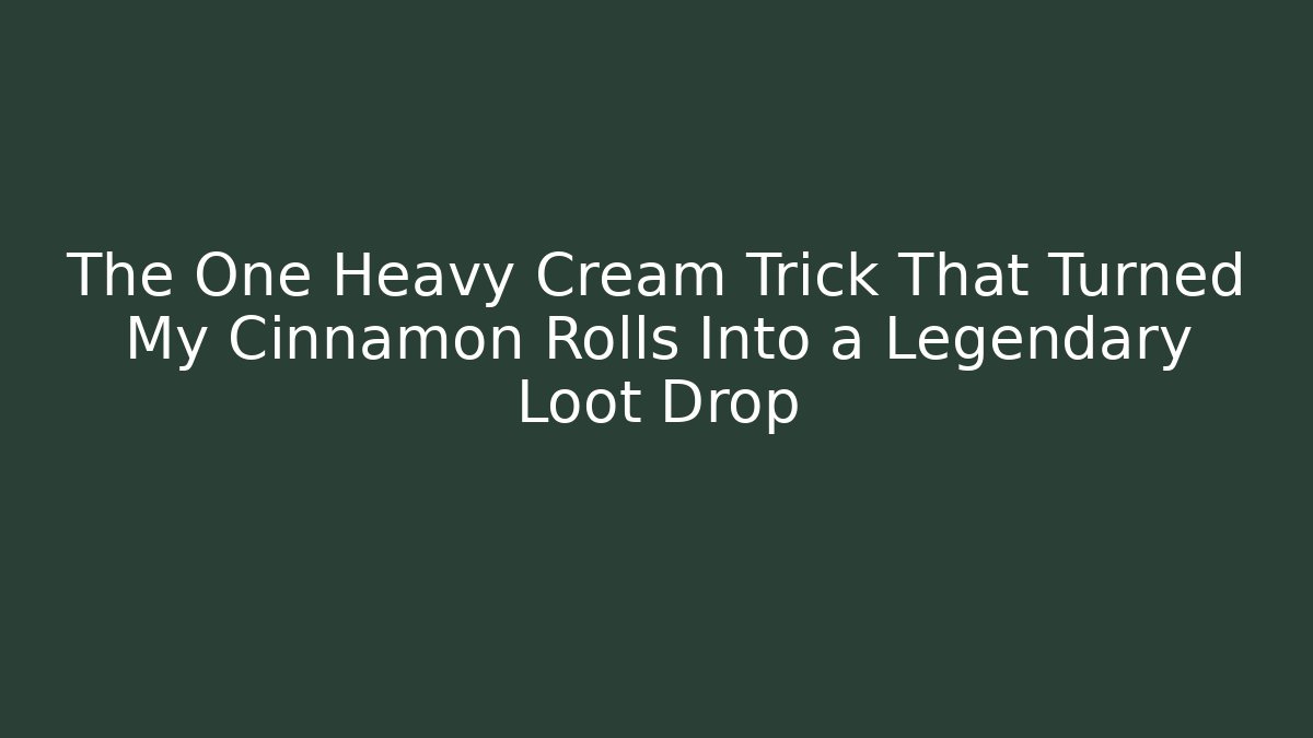 The One Heavy Cream Trick That Turned My Cinnamon Rolls Into a Legendary Loot Drop