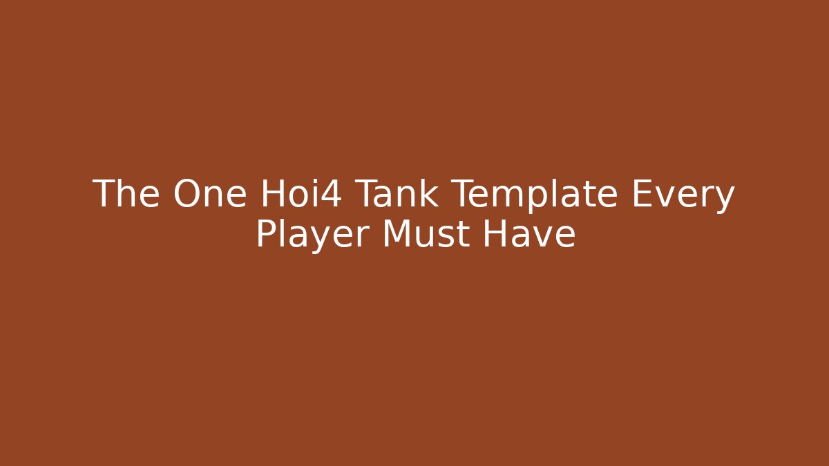 The One Hoi4 Tank Template Every Player Must Have