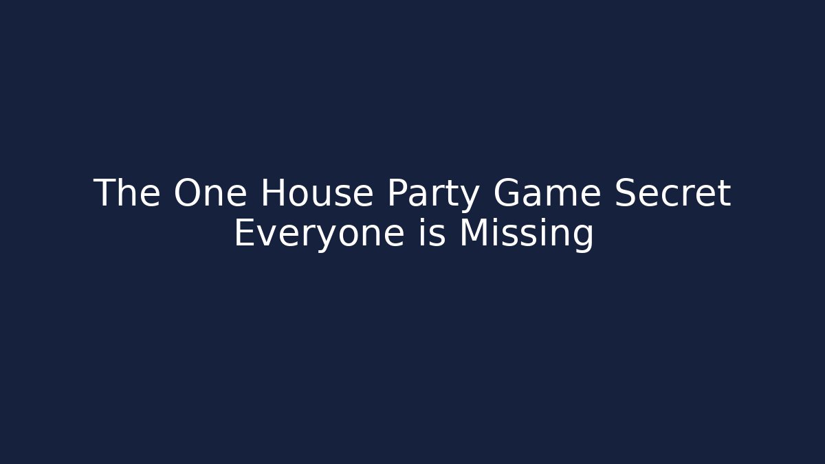 The One House Party Game Secret Everyone is Missing