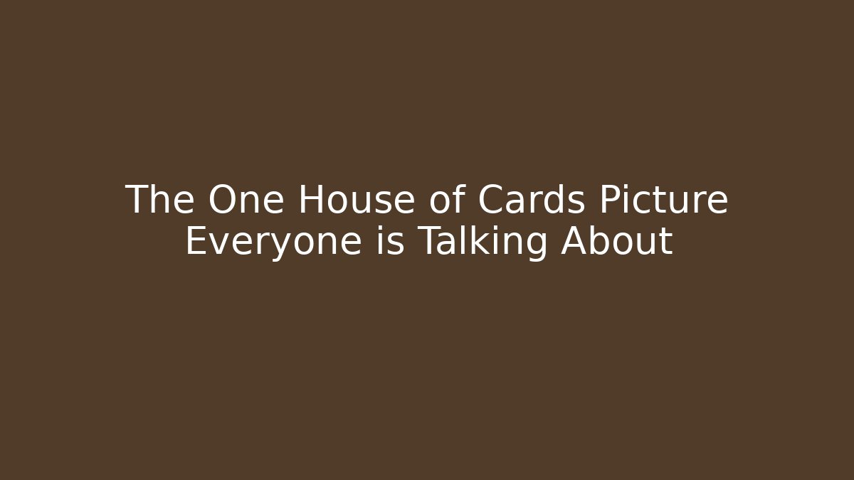 The One House of Cards Picture Everyone is Talking About
