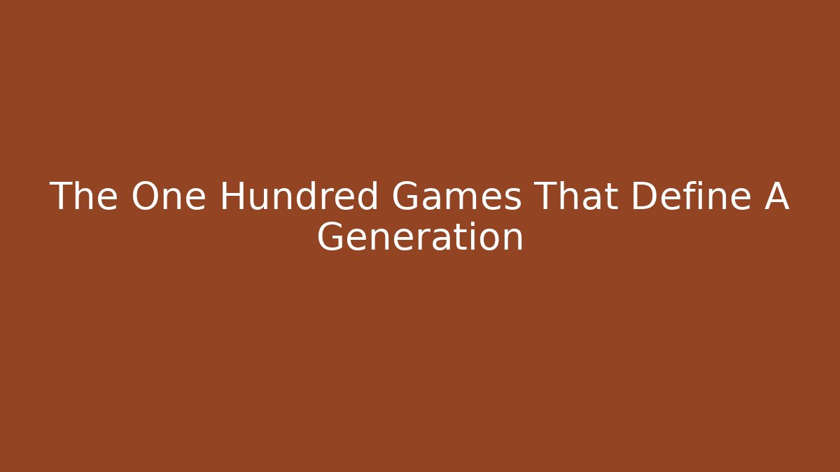 The One Hundred Games That Define A Generation