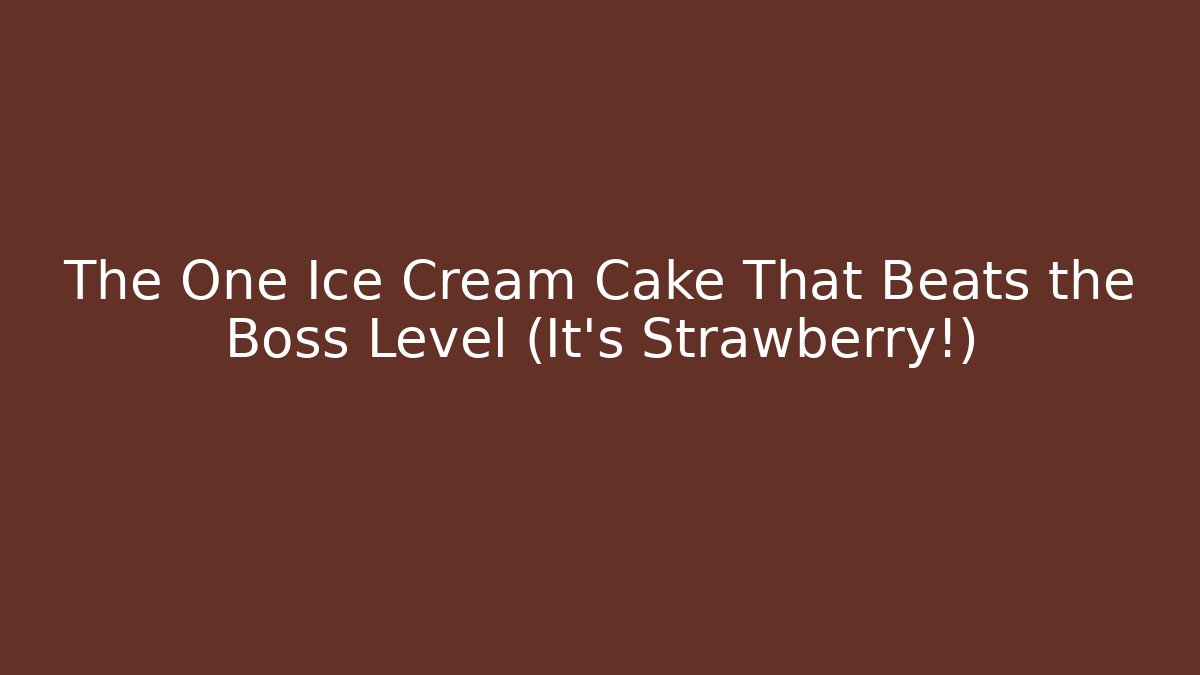 The One Ice Cream Cake That Beats the Boss Level (It's Strawberry!) - The Family Holidays