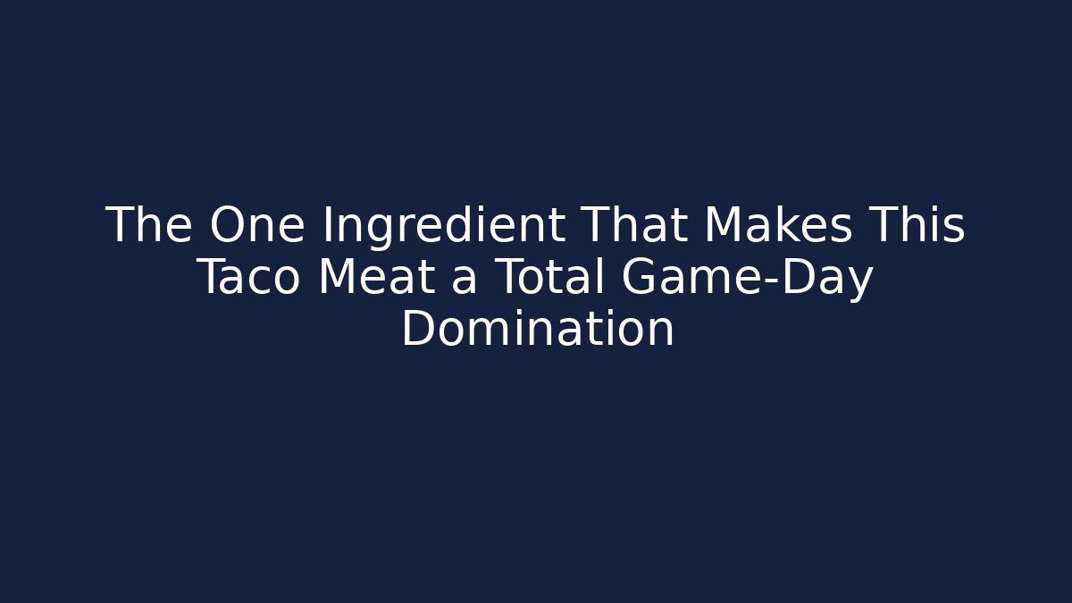 The One Ingredient That Makes This Taco Meat a Total Game-Day Domination