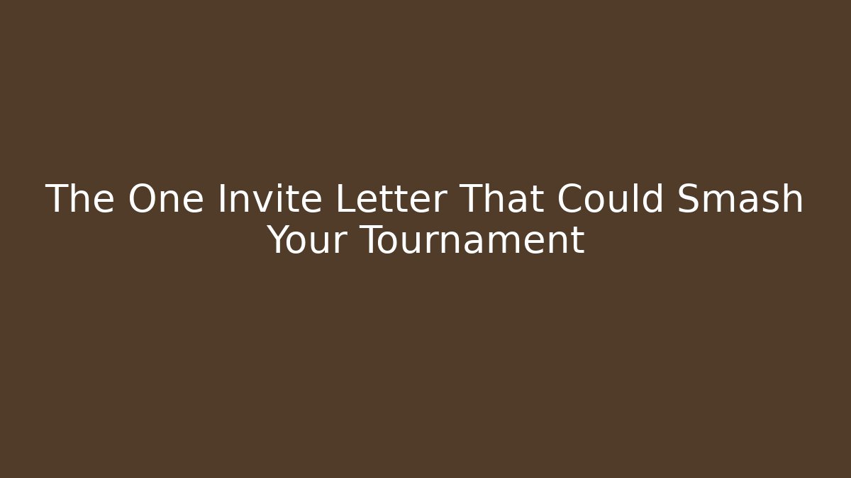 The One Invite Letter That Could Smash Your Tournament