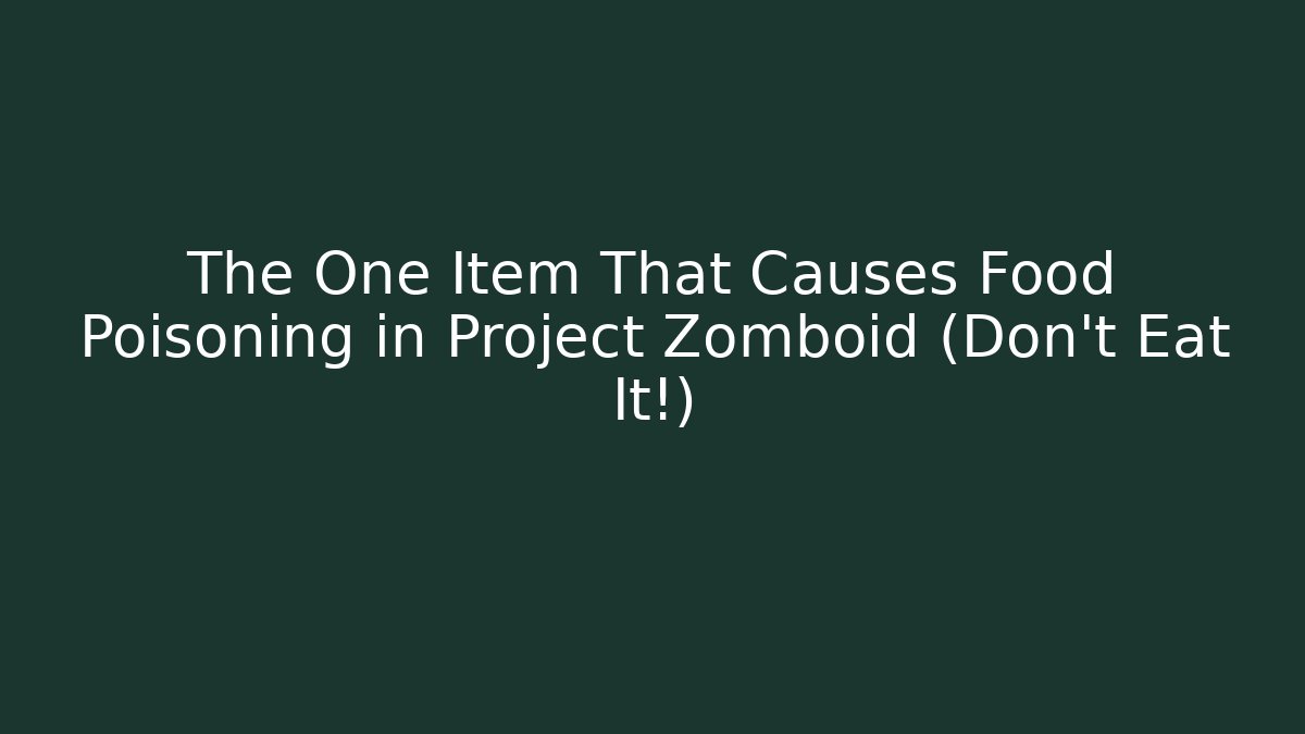 The One Item That Causes Food Poisoning in Project Zomboid (Don't Eat It!)