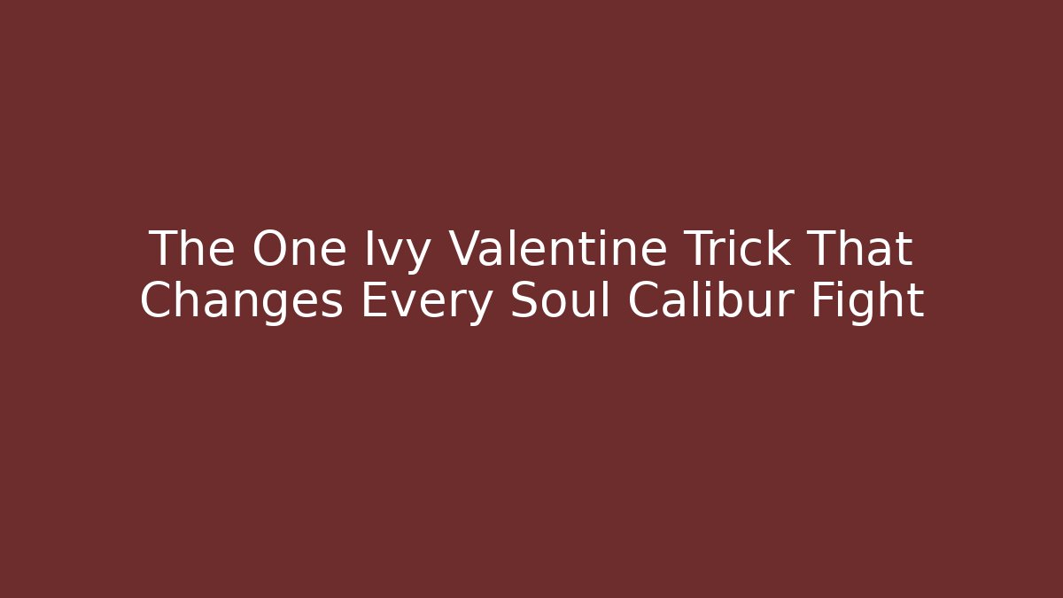 The One Ivy Valentine Trick That Changes Every Soul Calibur Fight - The Family Holidays