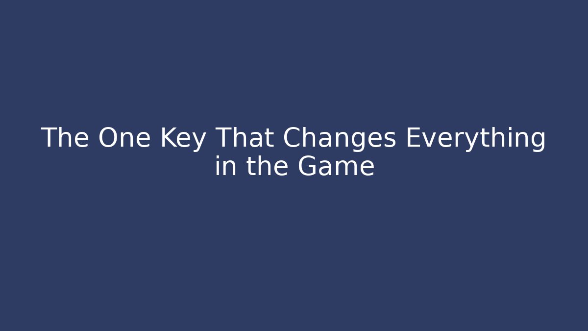 The One Key That Changes Everything in the Game