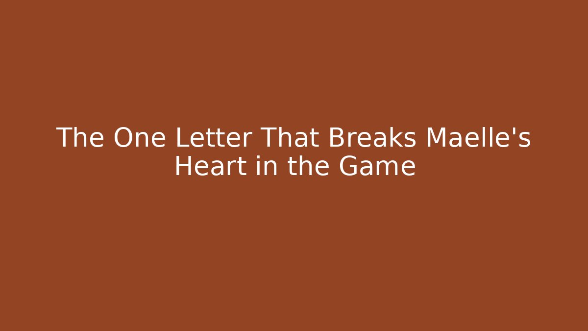 The One Letter That Breaks Maelle's Heart in the Game
