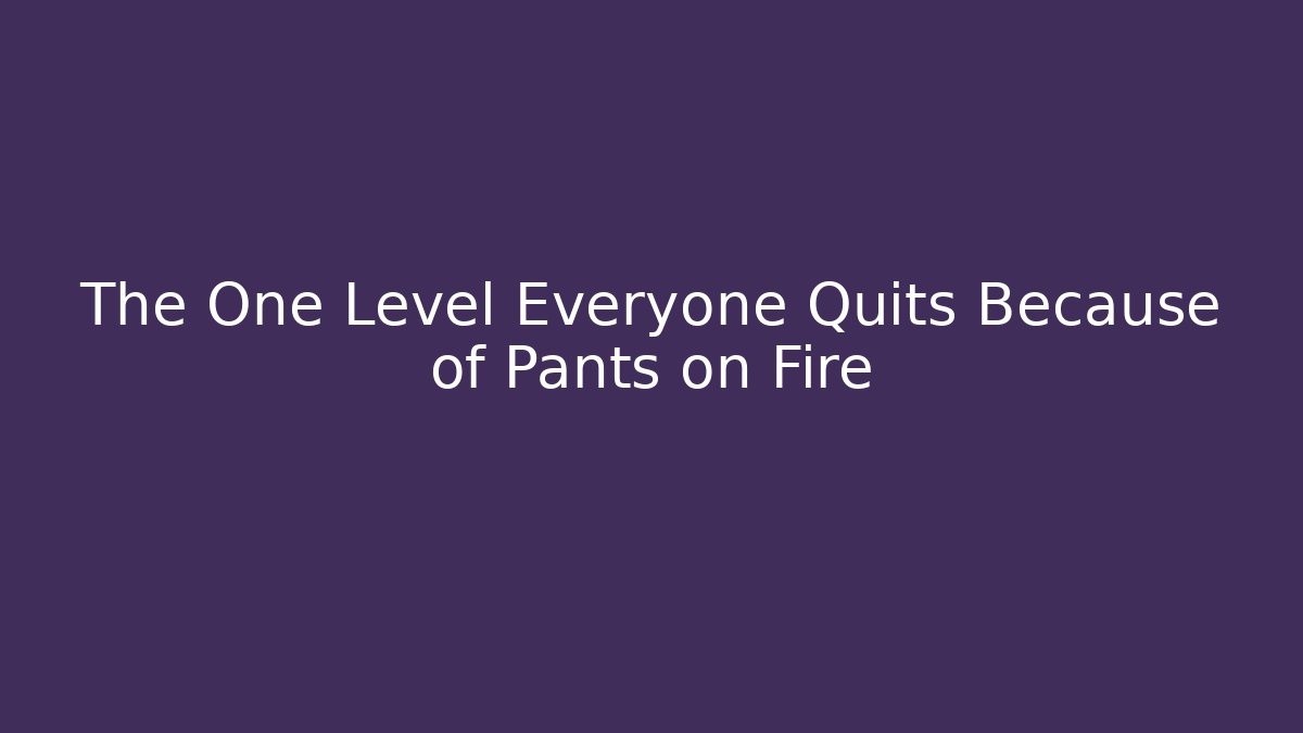 The One Level Everyone Quits Because of Pants on Fire - The Family Holidays