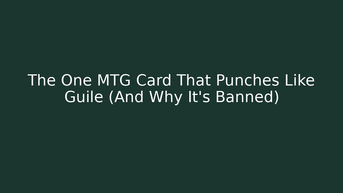 The One MTG Card That Punches Like Guile (And Why It’s Banned)