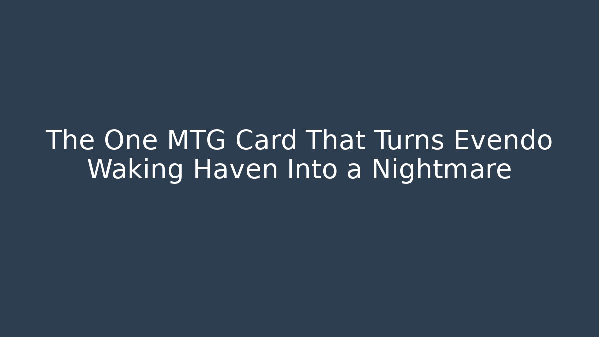 The One MTG Card That Turns Evendo Waking Haven Into a Nightmare - The Family Holidays
