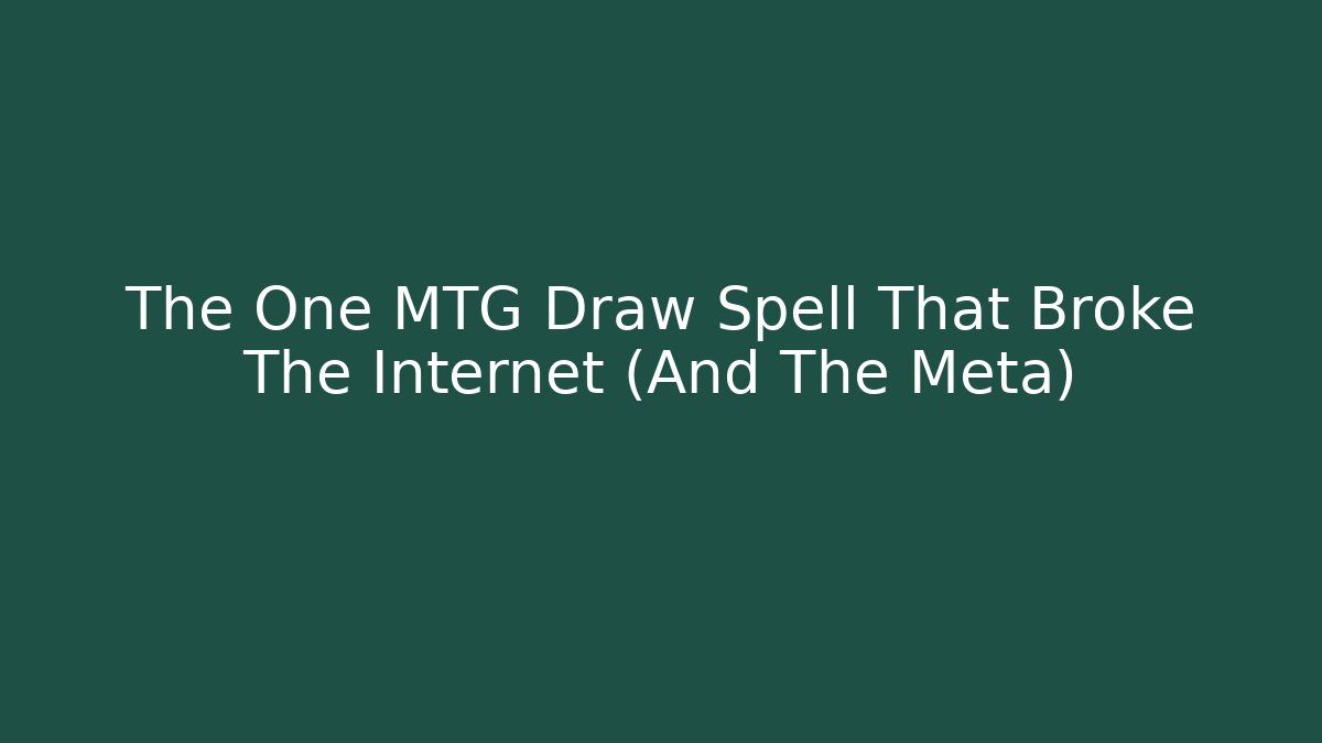 The One MTG Draw Spell That Broke The Internet (And The Meta)
