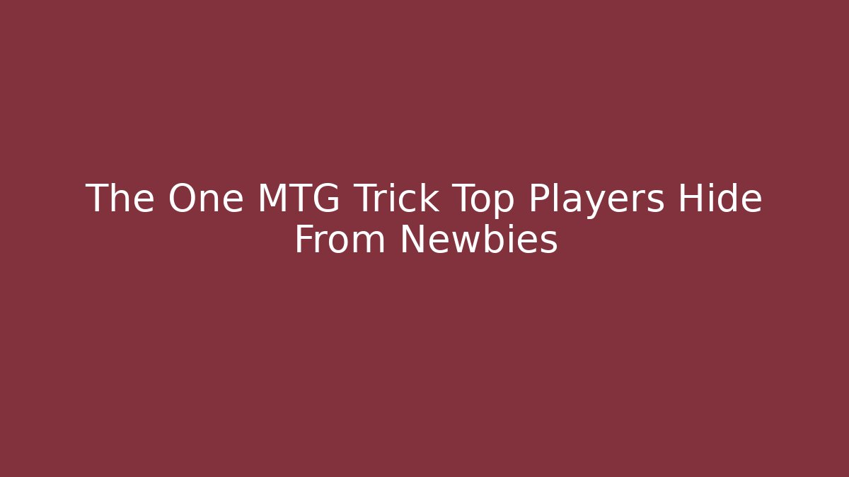 The One MTG Trick Top Players Hide From Newbies