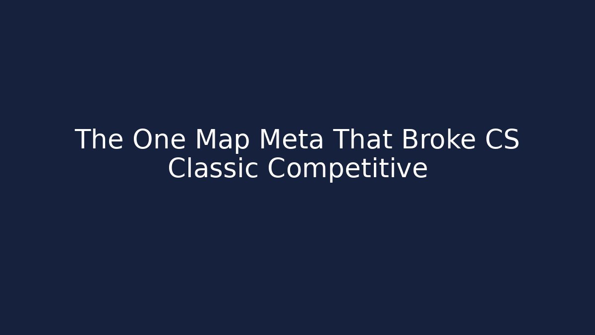 The One Map Meta That Broke CS Classic Competitive
