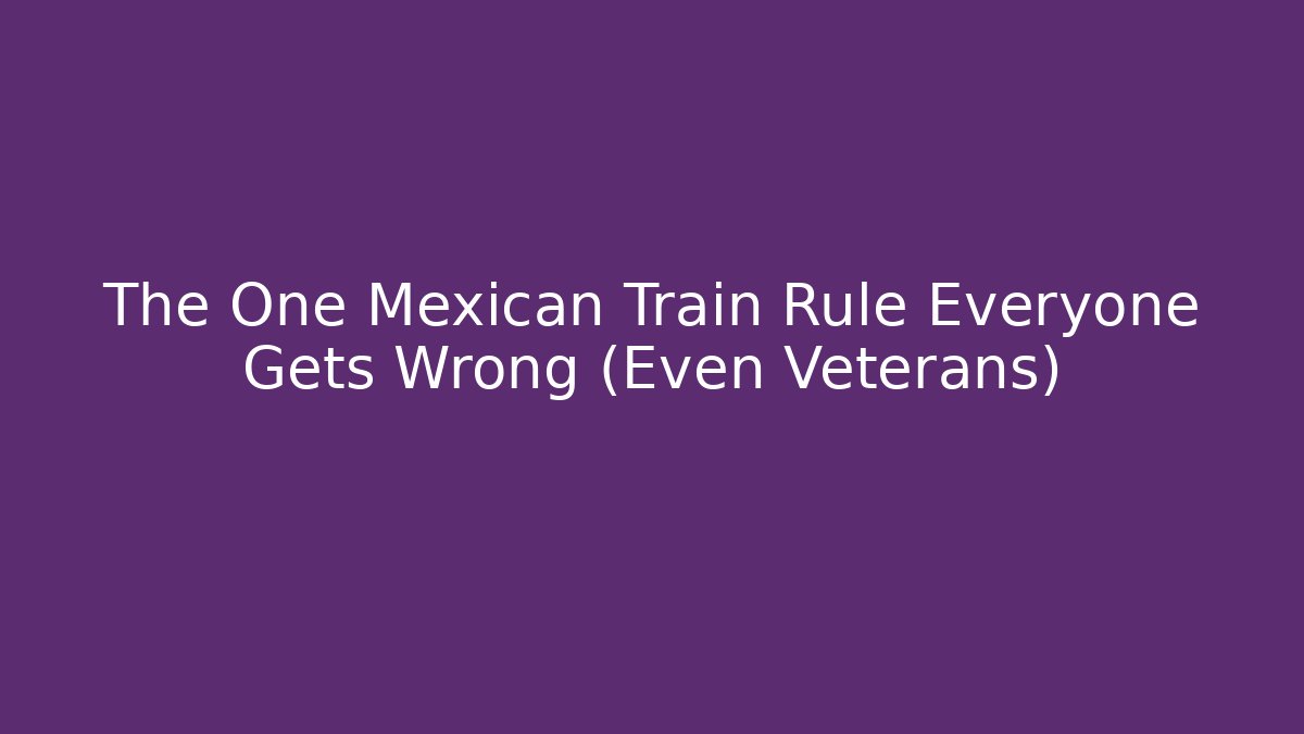 The One Mexican Train Rule Everyone Gets Wrong (Even Veterans)