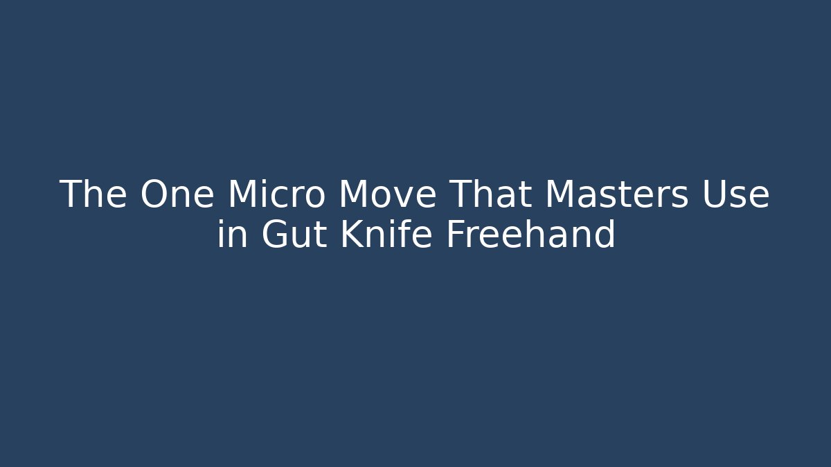 The One Micro Move That Masters Use in Gut Knife Freehand