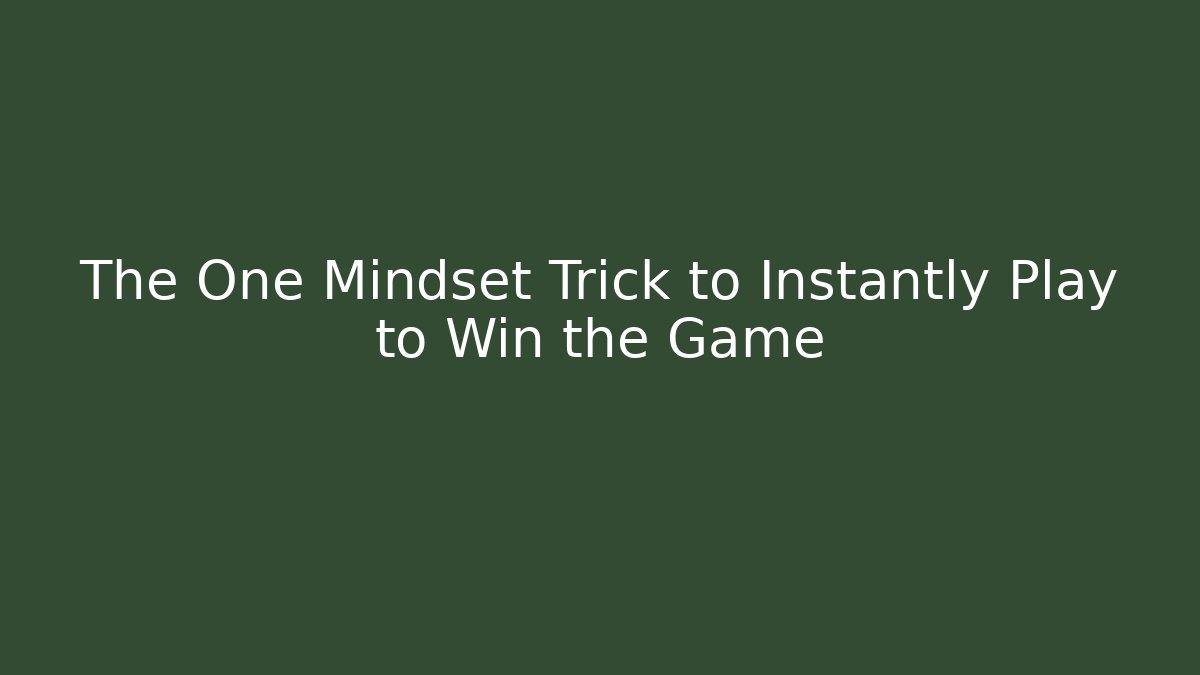 The One Mindset Trick to Instantly Play to Win the Game - The Family Holidays