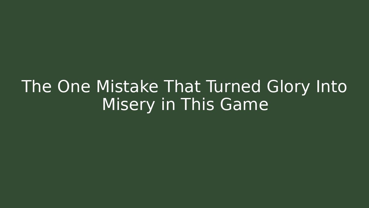 The One Mistake That Turned Glory Into Misery in This Game