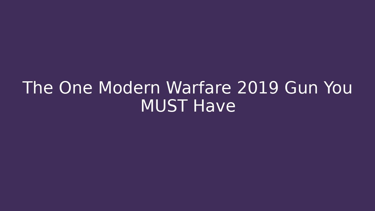 The One Modern Warfare 2019 Gun You MUST Have