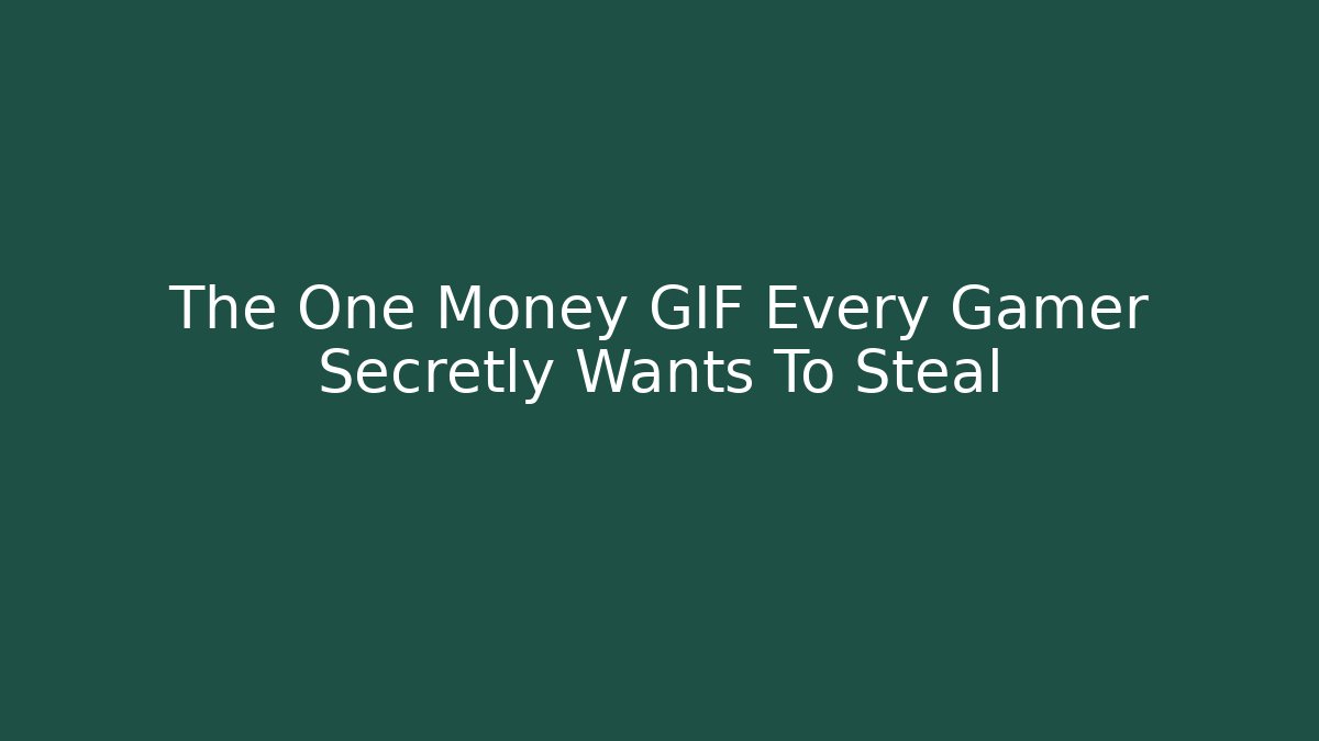 The One Money GIF Every Gamer Secretly Wants To Steal