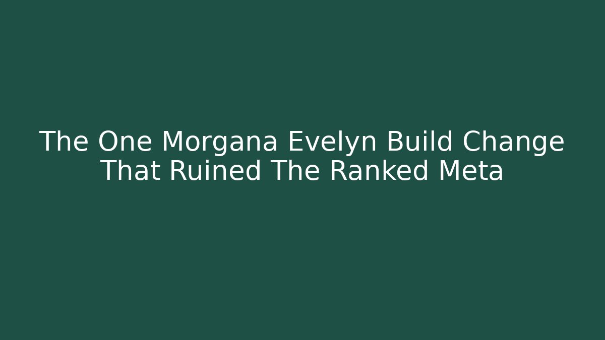 The One Morgana Evelyn Build Change That Ruined The Ranked Meta