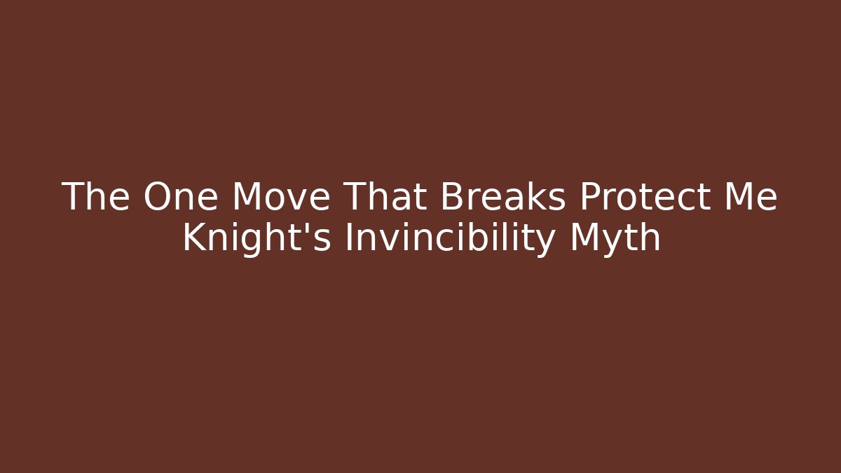 The One Move That Breaks Protect Me Knight’s Invincibility Myth