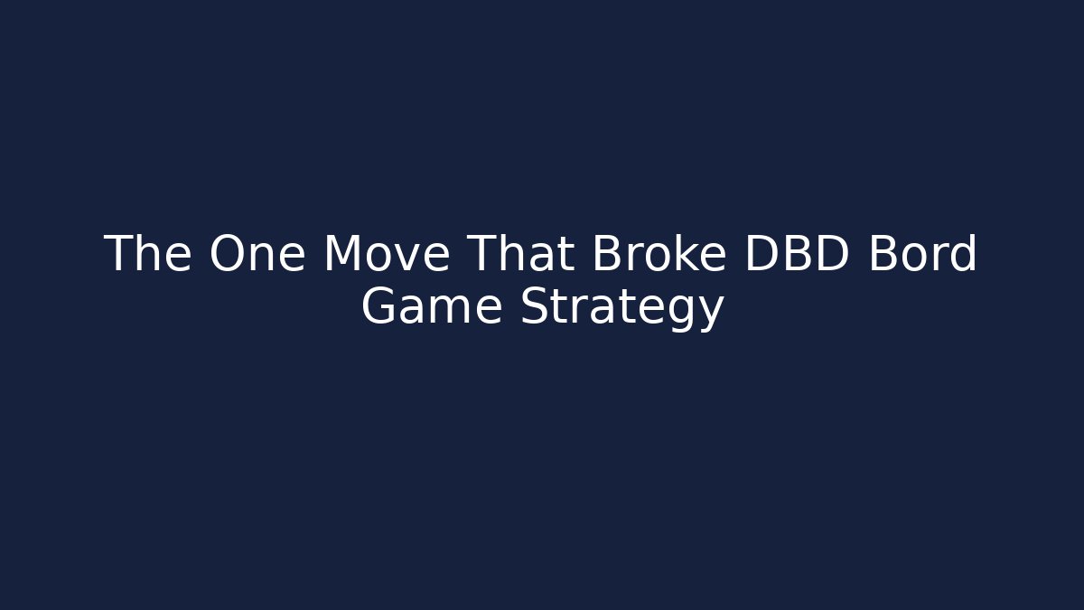 The One Move That Broke DBD Bord Game Strategy