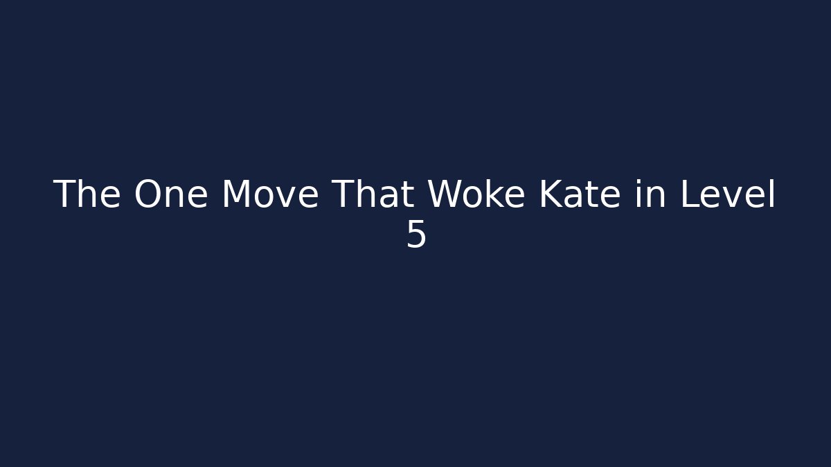 The One Move That Woke Kate in Level 5