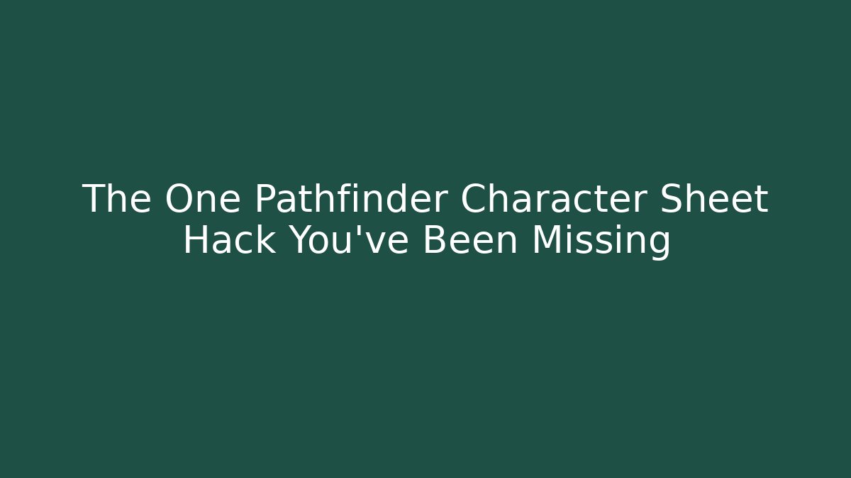 The One Pathfinder Character Sheet Hack You’ve Been Missing