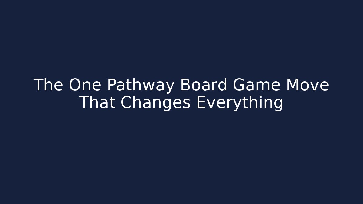 The One Pathway Board Game Move That Changes Everything