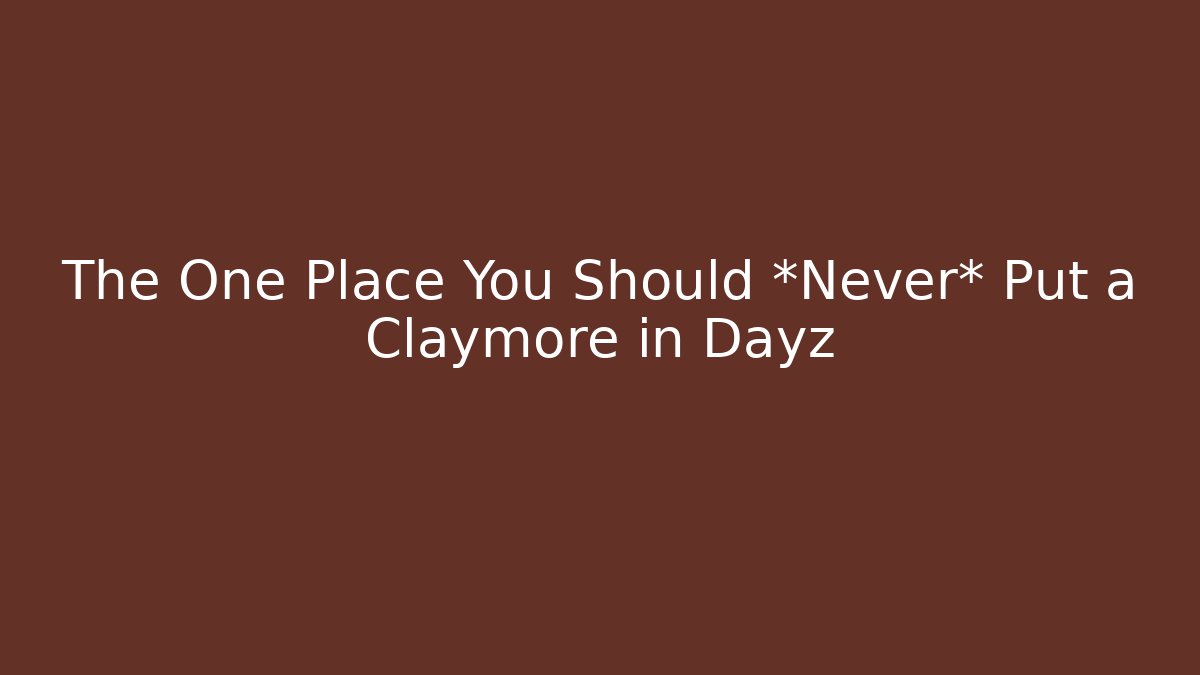 The One Place You Should *Never* Put a Claymore in Dayz